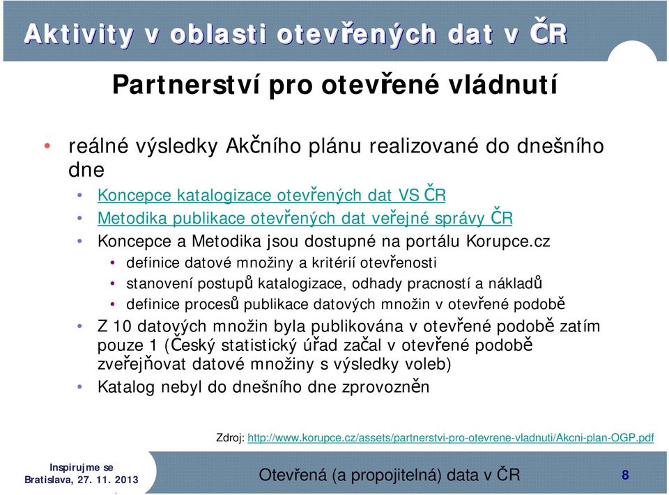 cz definice datové množiny a kritérií otevřenosti stanovení postupů katalogizace, odhady pracností a nákladů definice procesů publikace datových množin v otevřené podobě Z 10 datových množin byla