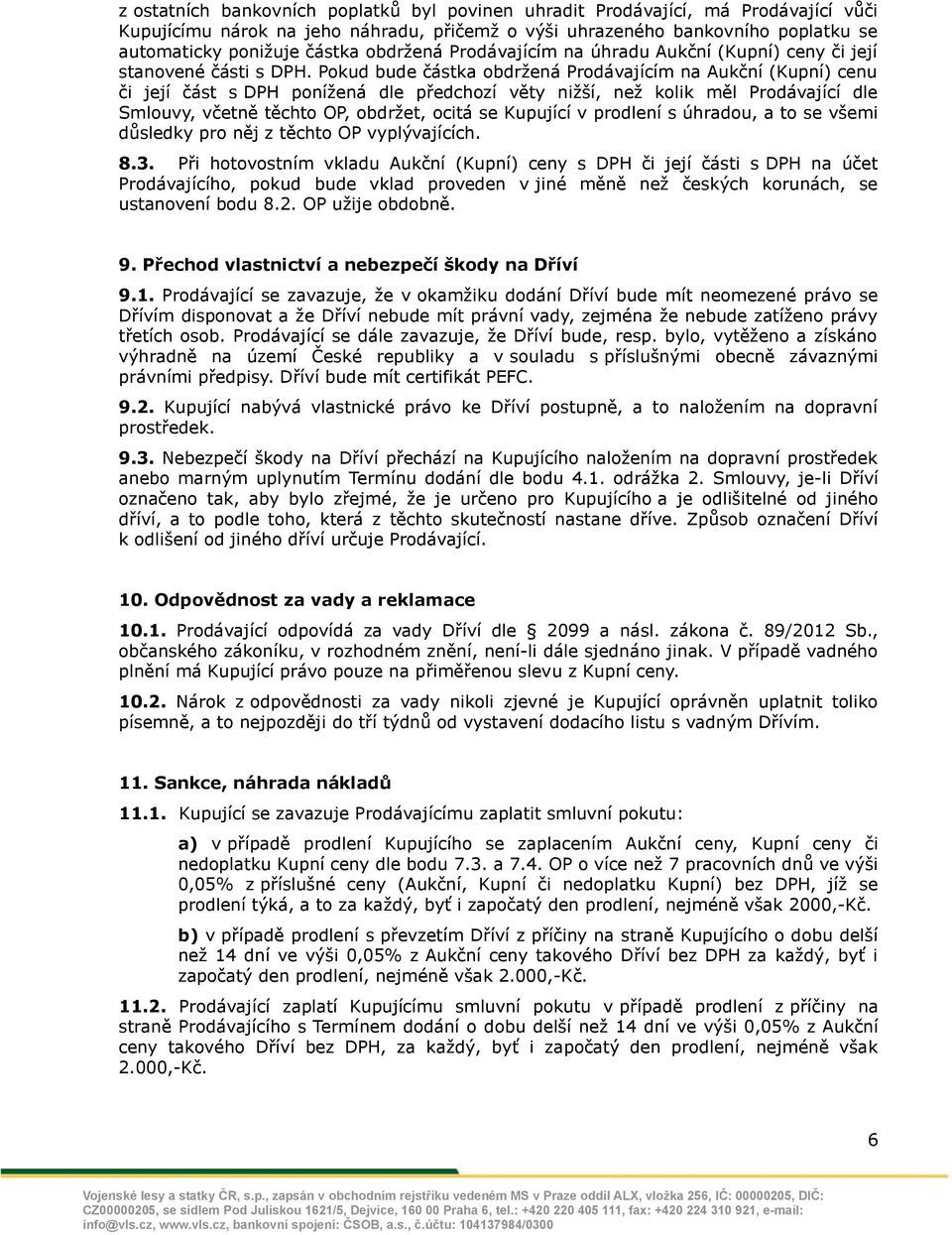 Pokud bude částka obdržená Prodávajícím na Aukční (Kupní) cenu či její část s DPH ponížená dle předchozí věty nižší, než kolik měl Prodávající dle Smlouvy, včetně těchto OP, obdržet, ocitá se