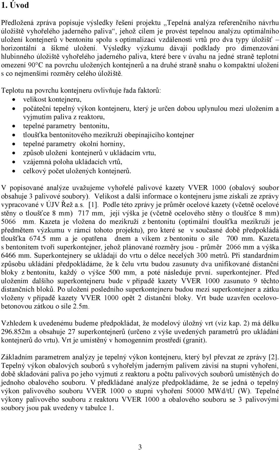 Výsledky výzkumu dávají podklady pro dimenzování hlubinného úložiště vyhořelého jaderného paliva, které bere v úvahu na jedné straně teplotní omezení 90 C na povrchu uložených kontejnerů a na druhé