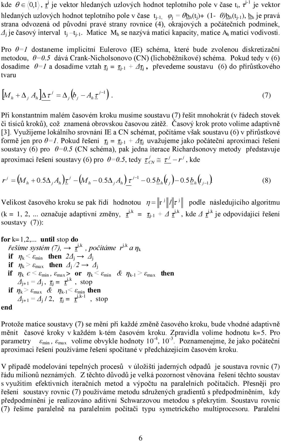 Pro θ=1 dostaneme implicitní Eulerovo (IE) schéma, které bude zvolenou diskretizační metodou, θ=0.5 dává Crank-Nicholsonovo (CN) (lichoběžníkové) schéma.