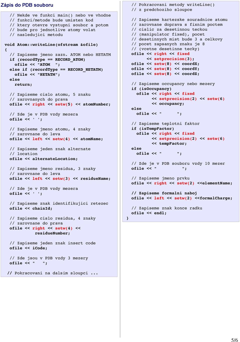 ATOM nebo HETATM if (recordtype == RECORD_ATOM) ofile << "ATOM "; else if (recordtype == RECORD_HETATM) ofile << "HETATM"; else // Zapiseme cislo atomu, 5 znaku // zarovnanych do prava ofile << right