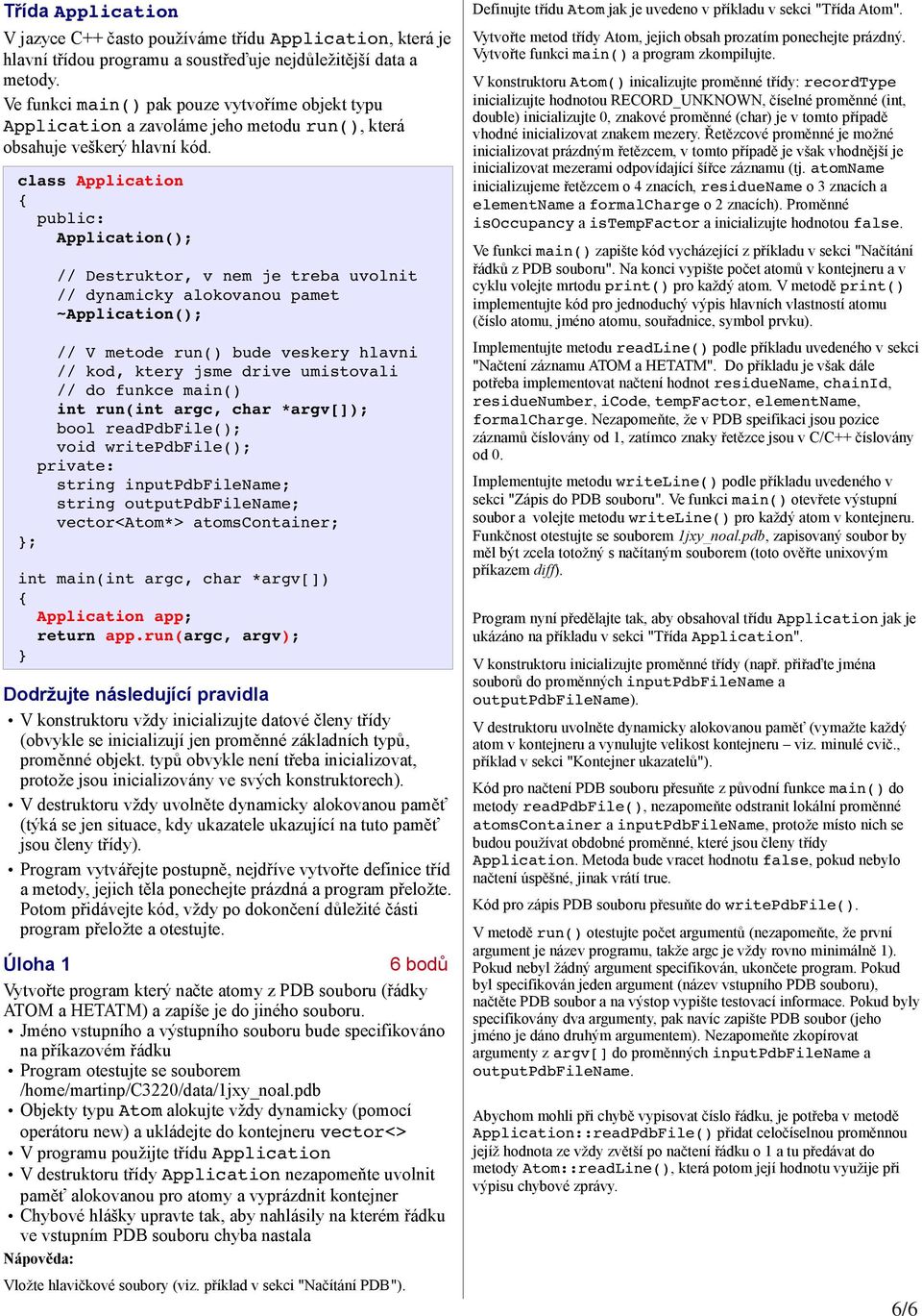 class Application public: Application(); // Destruktor, v nem je treba uvolnit // dynamicky alokovanou pamet ~Application(); // V metode run() bude veskery hlavni // kod, ktery jsme drive umistovali