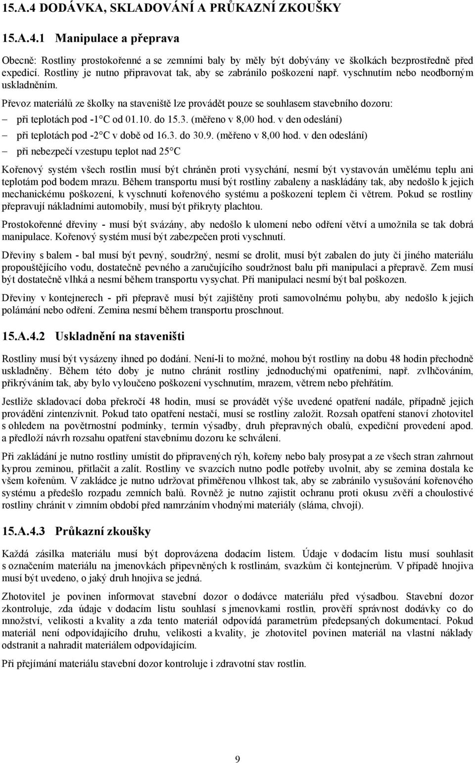 Převoz materiálů ze školky na staveniště lze provádět pouze se souhlasem stavebního dozoru: při teplotách pod -1 C od 01.10. do 15.3. (měřeno v 8,00 hod.