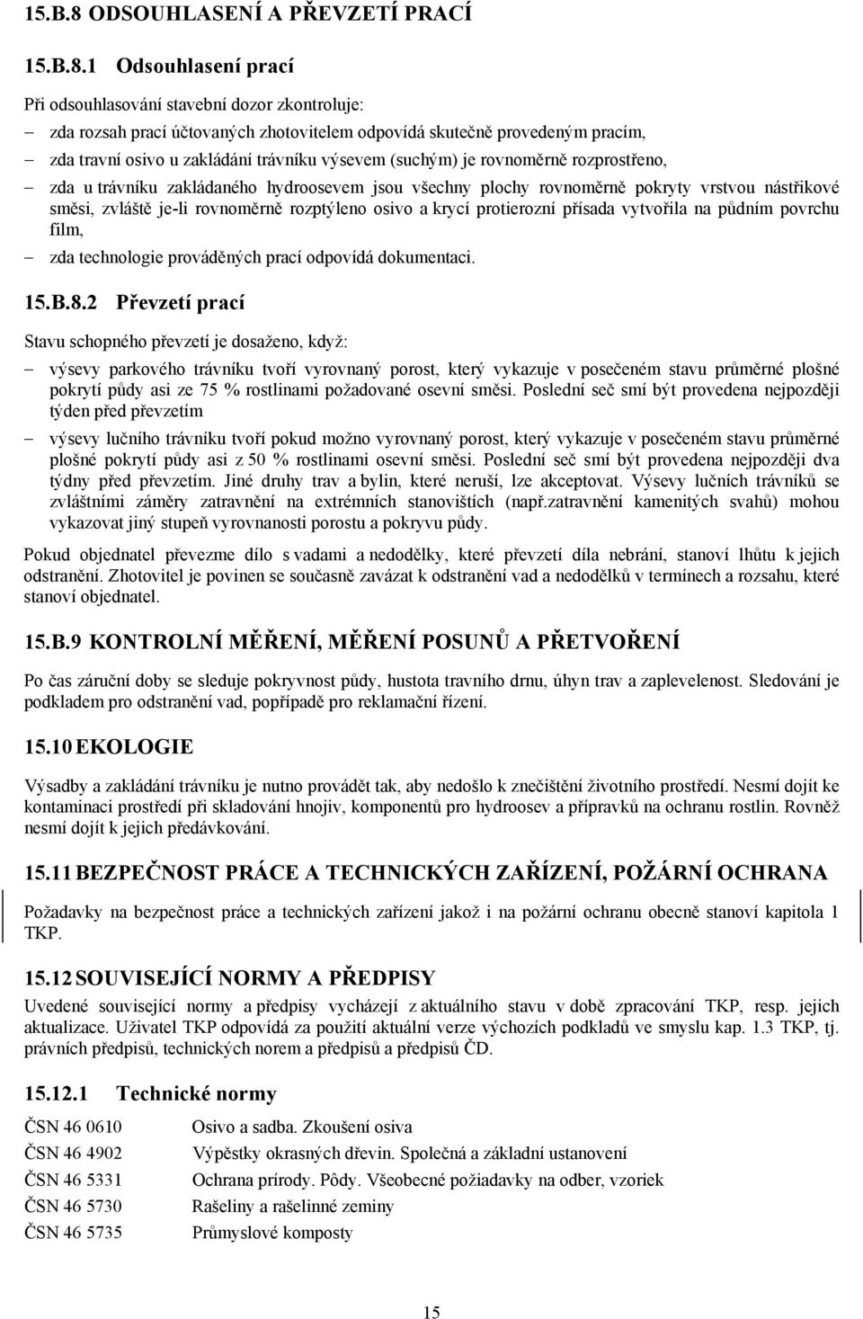 1 Odsouhlasení prací Při odsouhlasování stavební dozor zkontroluje: zda rozsah prací účtovaných zhotovitelem odpovídá skutečně provedeným pracím, zda travní osivo u zakládání trávníku výsevem