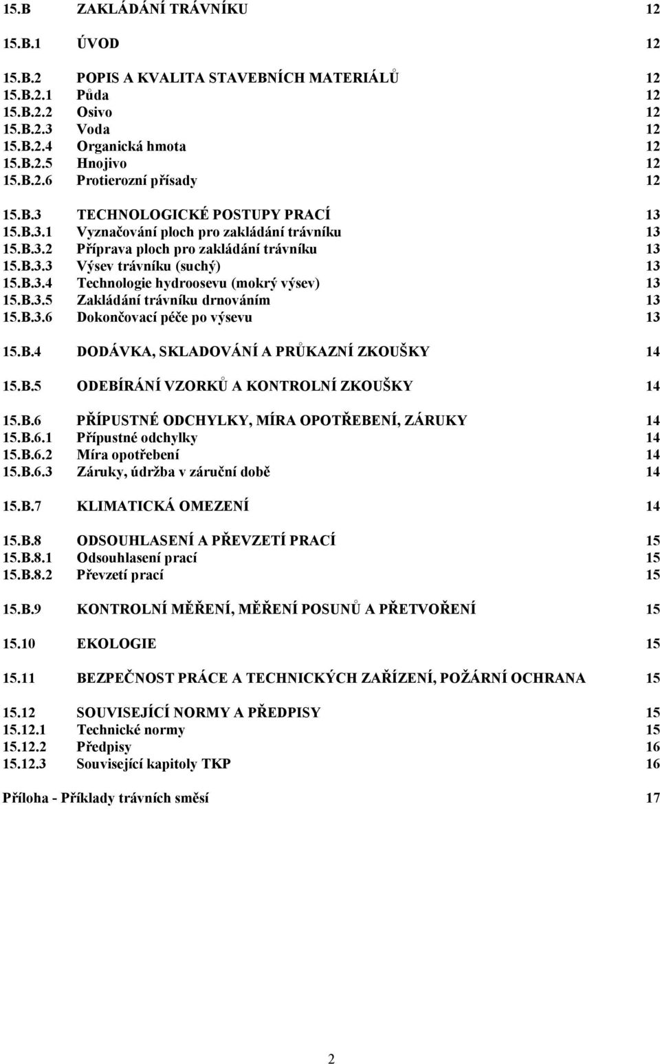 B.3.5 Zakládání trávníku drnováním 13 15.B.3.6 Dokončovací péče po výsevu 13 15.B.4 DODÁVKA, SKLADOVÁNÍ A PRŮKAZNÍ ZKOUŠKY 14 15.B.5 ODEBÍRÁNÍ VZORKŮ A KONTROLNÍ ZKOUŠKY 14 15.B.6 PŘÍPUSTNÉ ODCHYLKY, MÍRA OPOTŘEBENÍ, ZÁRUKY 14 15.