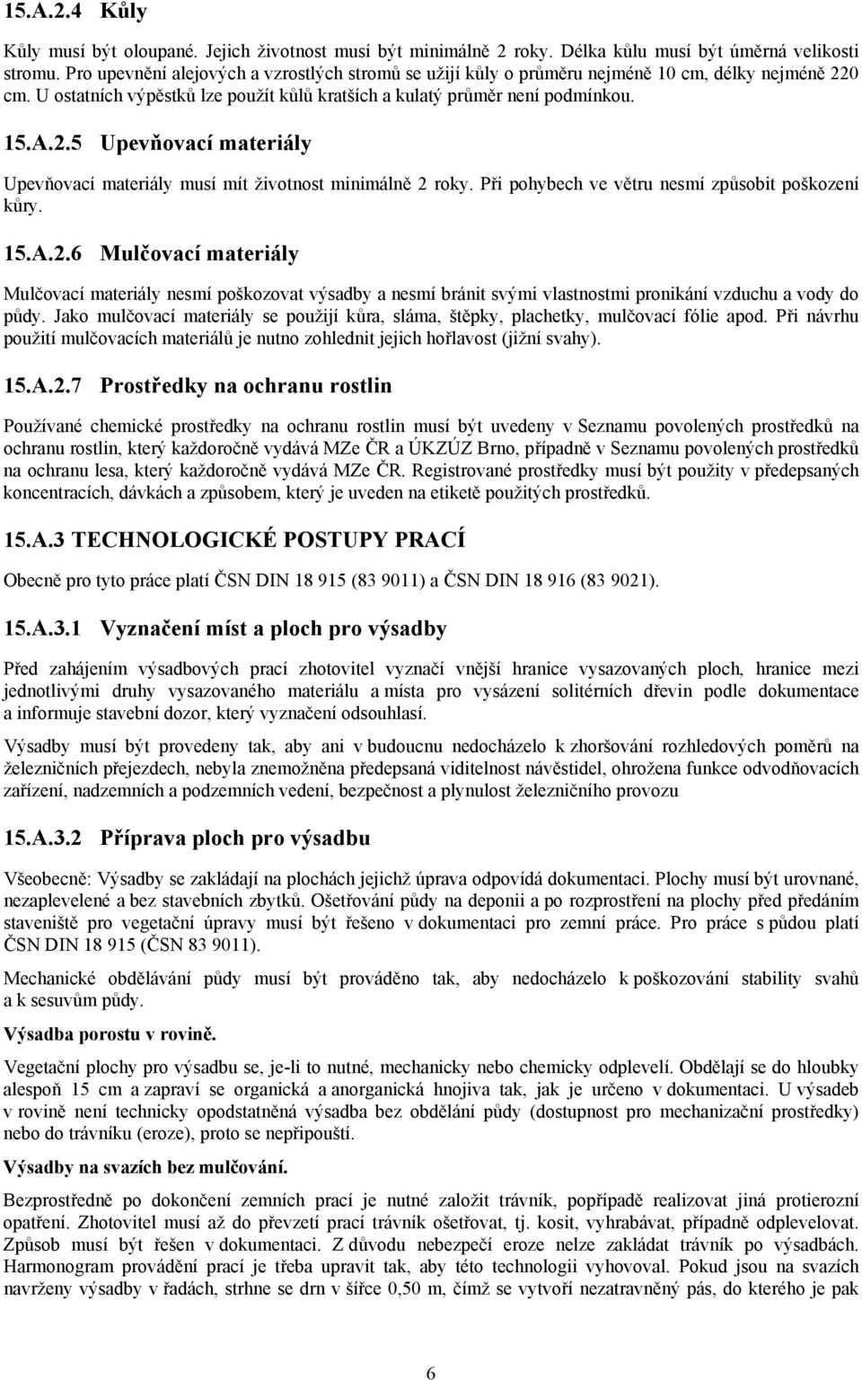 Při pohybech ve větru nesmí způsobit poškození kůry. 15.A.2.6 Mulčovací materiály Mulčovací materiály nesmí poškozovat výsadby a nesmí bránit svými vlastnostmi pronikání vzduchu a vody do půdy.