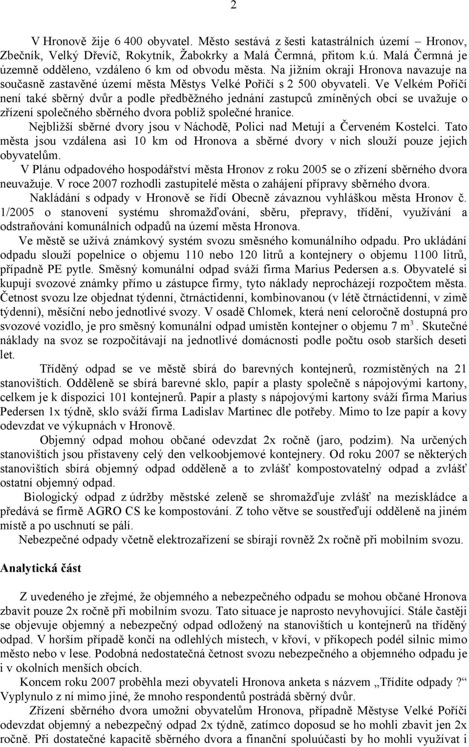 Ve Velkém Poříčí není také sběrný dvůr a podle předběžného jednání zastupců zmíněných obcí se uvažuje o zřízení společného sběrného dvora poblíž společné hranice.