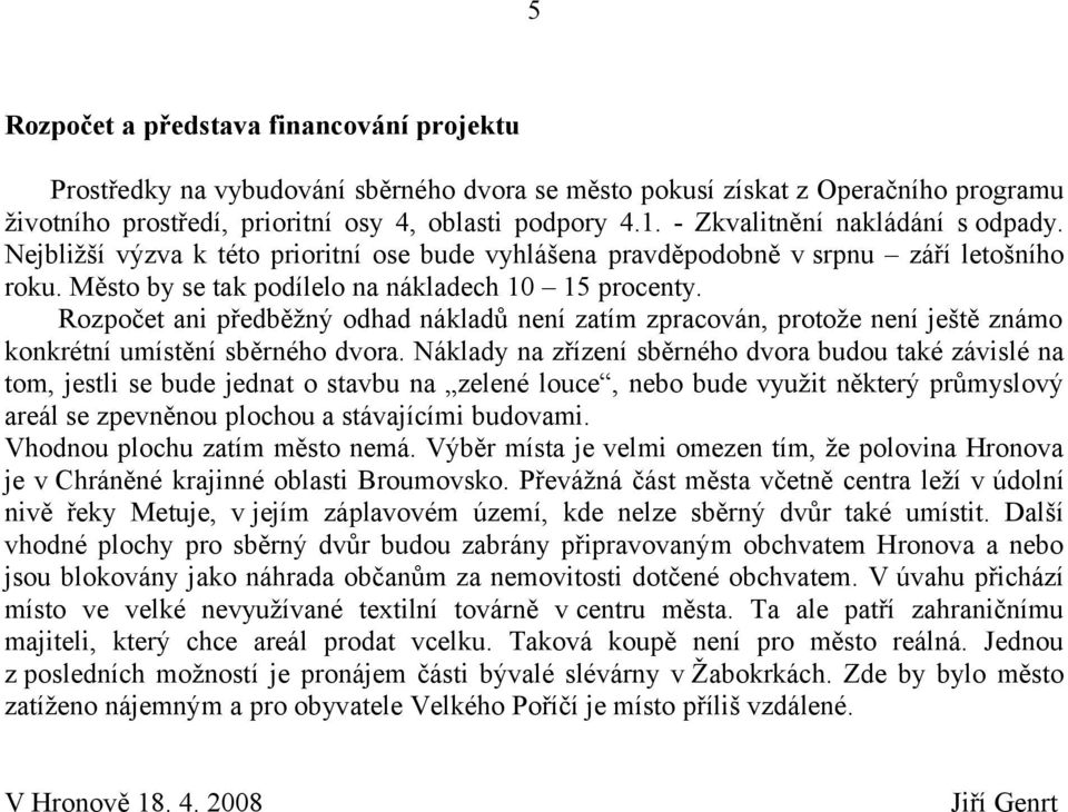 Rozpočet ani předběžný odhad nákladů není zatím zpracován, protože není ještě známo konkrétní umístění sběrného dvora.