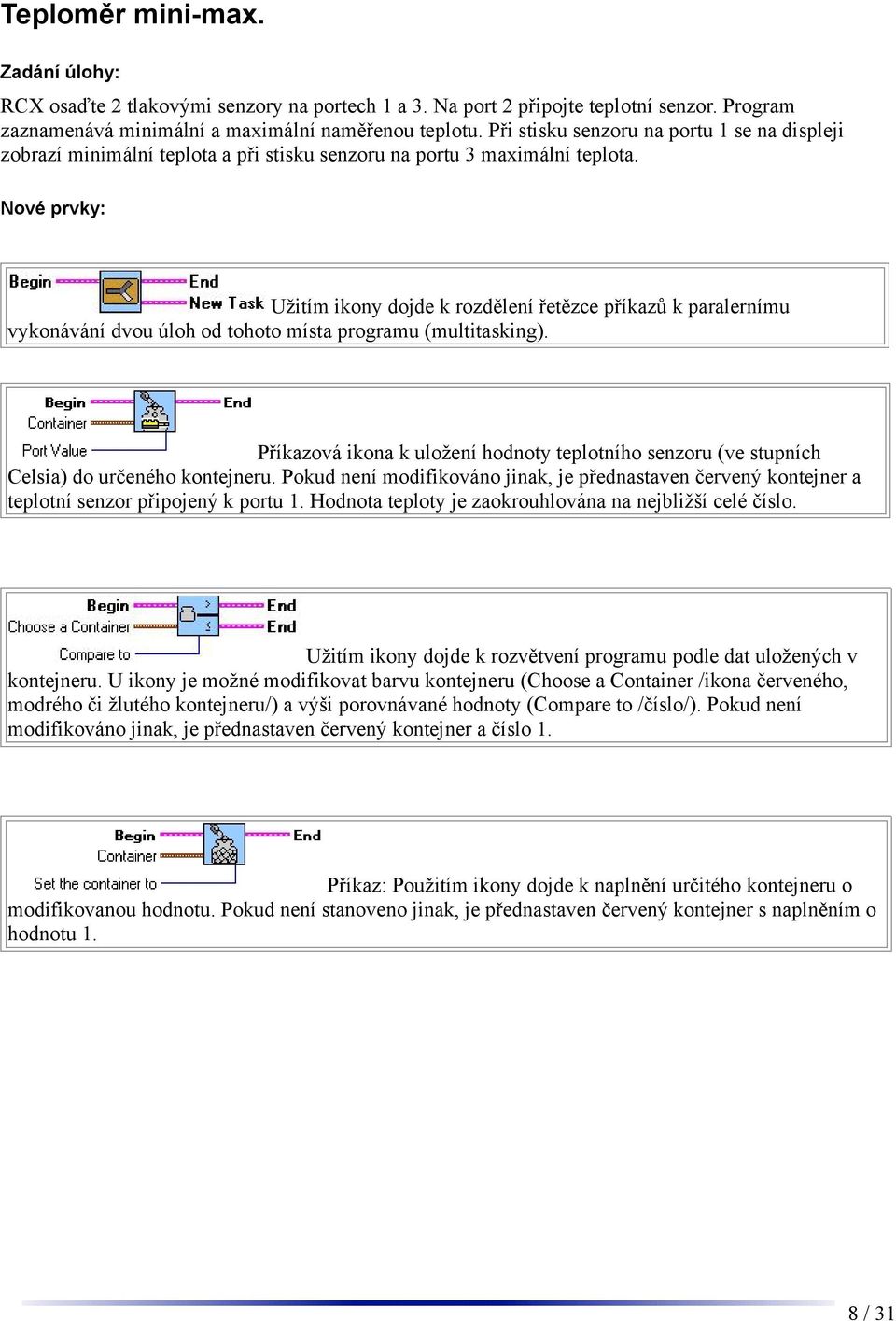 Nové prvky: Užitím ikony dojde k rozdělení řetězce příkazů k paralernímu vykonávání dvou úloh od tohoto místa programu (multitasking).