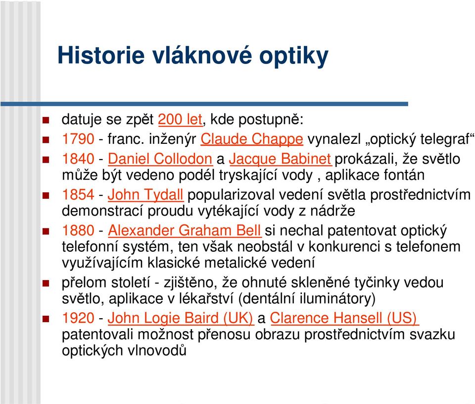 popularizoval vedení světla prostřednictvím demonstrací proudu vytékající vody z nádrže 1880 - Alexander Graham Bell si nechal patentovat optický telefonní systém, ten však neobstál v