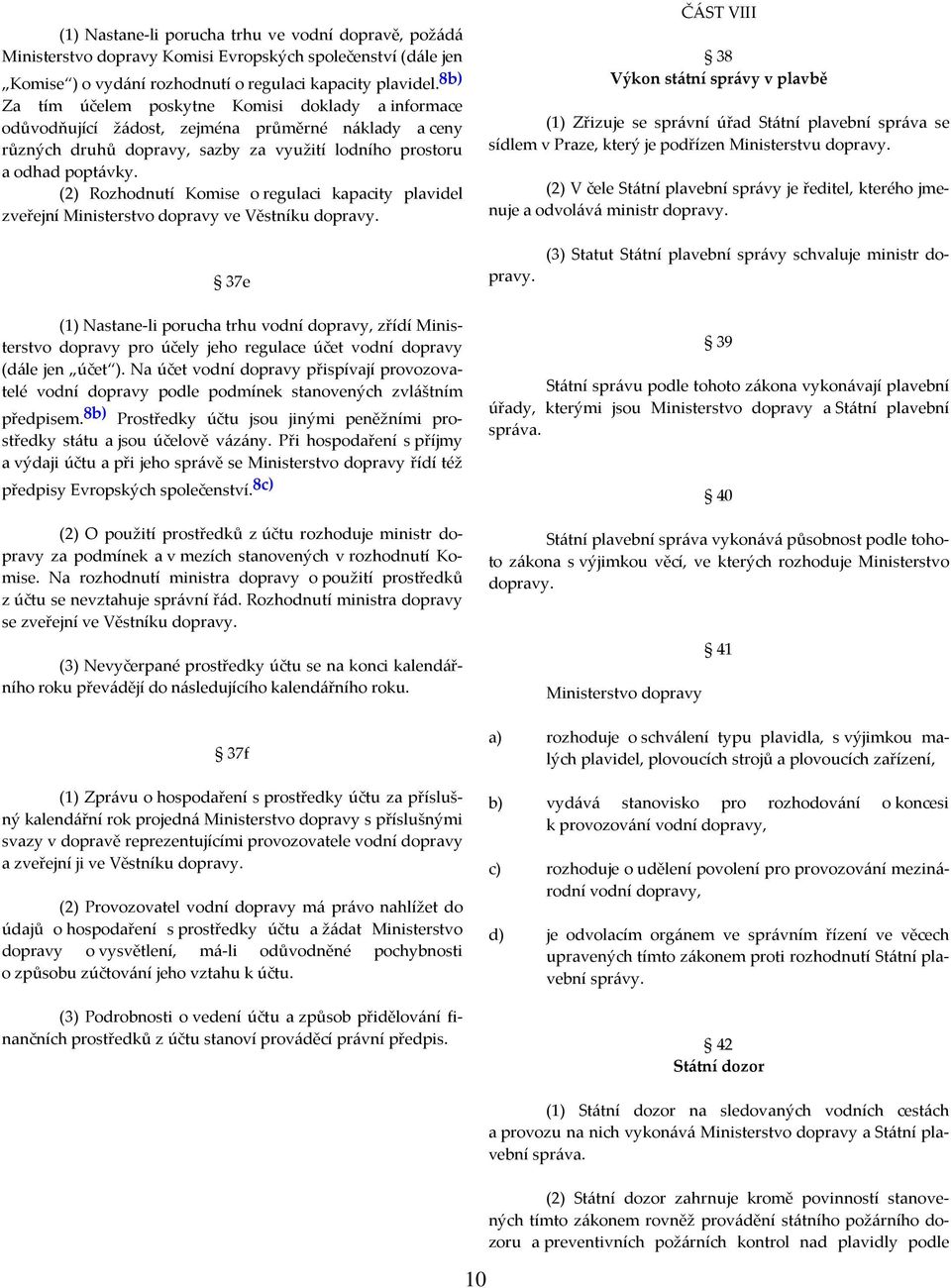 (2) Rozhodnutí Komise o regulaci kapacity plavidel zveřejní Ministerstvo dopravy ve Věstníku dopravy.