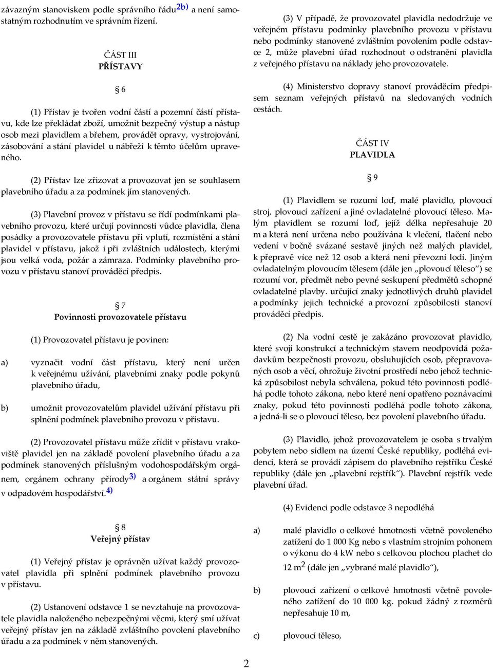 zásobování a stání plavidel u nábřeží k těmto účelům upraveného. (2) Přístav lze zřizovat a provozovat jen se souhlasem plavebního úřadu a za podmínek jím stanovených.