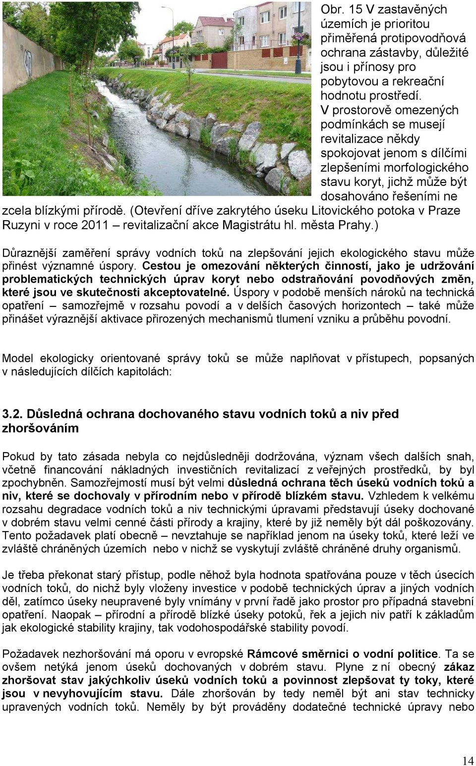 (Otevření dříve zakrytého úseku Litovického potoka v Praze Ruzyni v roce 2011 revitalizační akce Magistrátu hl. města Prahy.