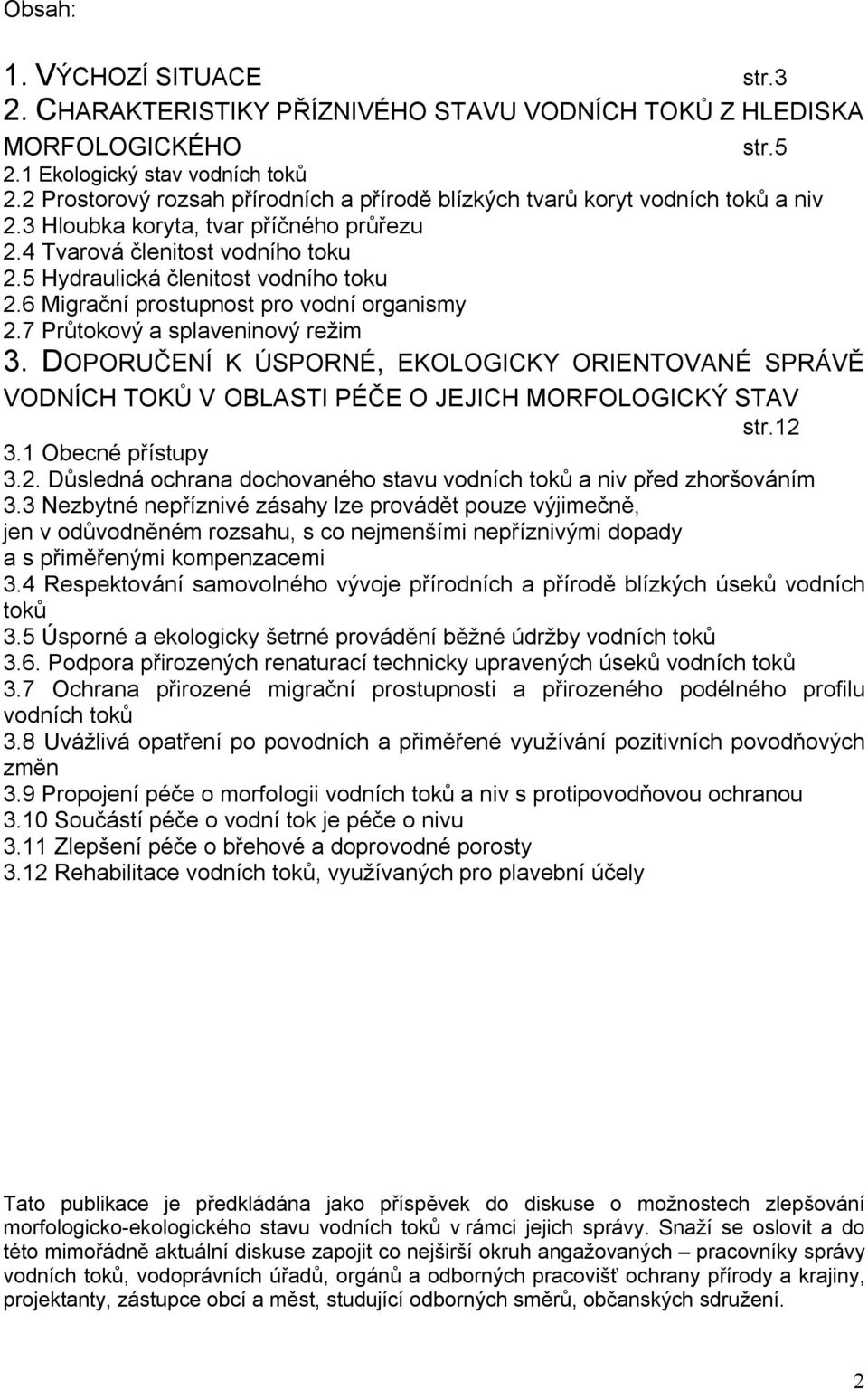 6 Migrační prostupnost pro vodní organismy 2.7 Průtokový a splaveninový režim 3. DOPORUČENÍ K ÚSPORNÉ, EKOLOGICKY ORIENTOVANÉ SPRÁVĚ VODNÍCH TOKŮ V OBLASTI PÉČE O JEJICH MORFOLOGICKÝ STAV str.12 3.