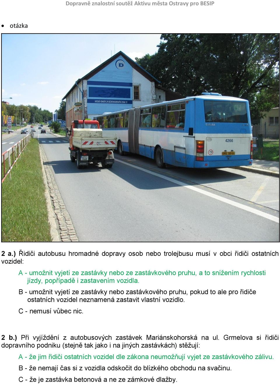 C - nemusí vůbec nic. 2 b.) Při vyjíždění z autobusových zastávek Mariánskohorská na ul.