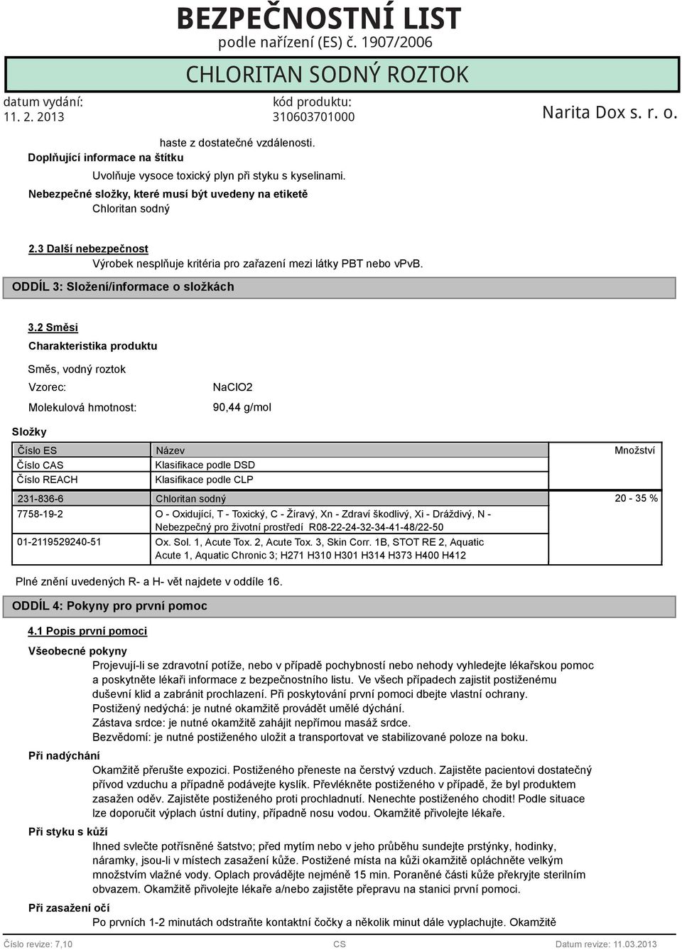 2 Směsi Charakteristika produktu Směs, vodný roztok Vzorec: Molekulová hmotnost: Složky Číslo ES Číslo CAS Číslo REACH 231-836-6 7758-19-2 01-2119529240-51 NaClO2 90,44 g/mol Název Klasifikace podle