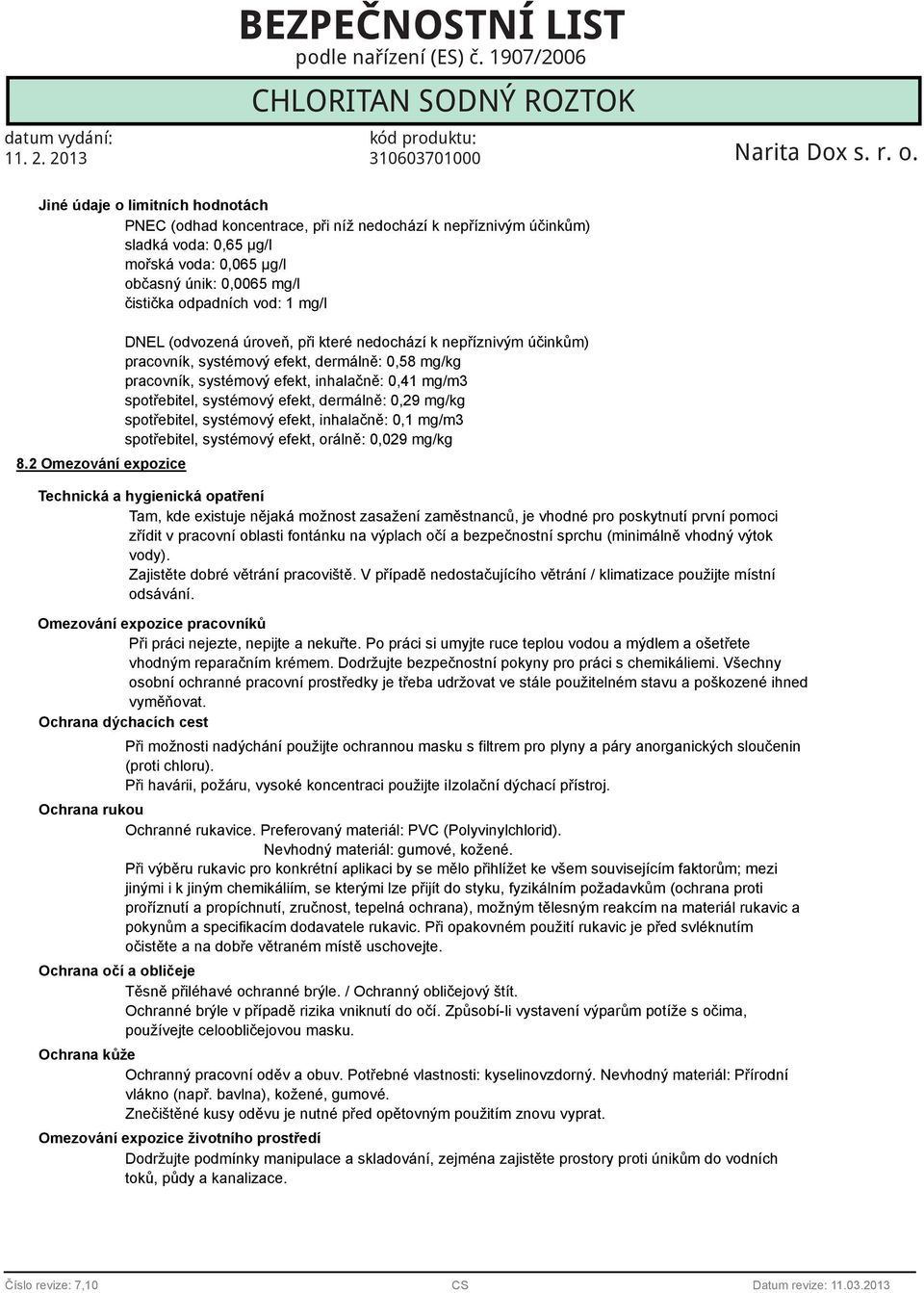 2013 Kód produktu: Strana 6 z 12 Jiné údaje o limitních hodnotách PNEC (odhad koncentrace, při níž nedochází k nepříznivým účinkům) sladká voda: 0,65 µg/l mořská voda: 0,065 µg/l občasný únik: 0,0065