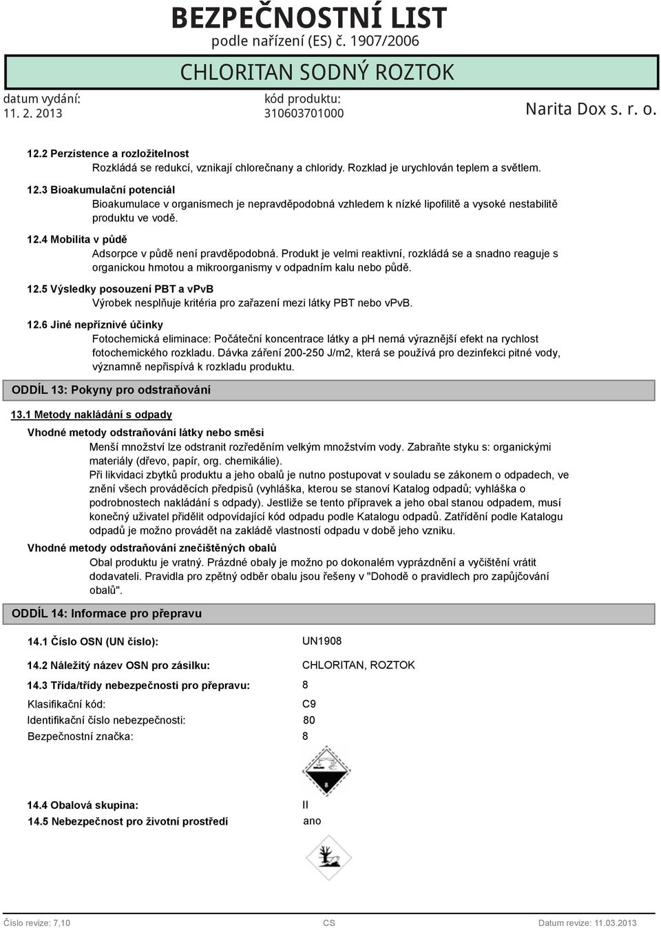 3 Bioakumulační potenciál Bioakumulace v organismech je nepravděpodobná vzhledem k nízké lipofilitě a vysoké nestabilitě produktu ve vodě. 12.4 Mobilita v půdě Adsorpce v půdě není pravděpodobná.