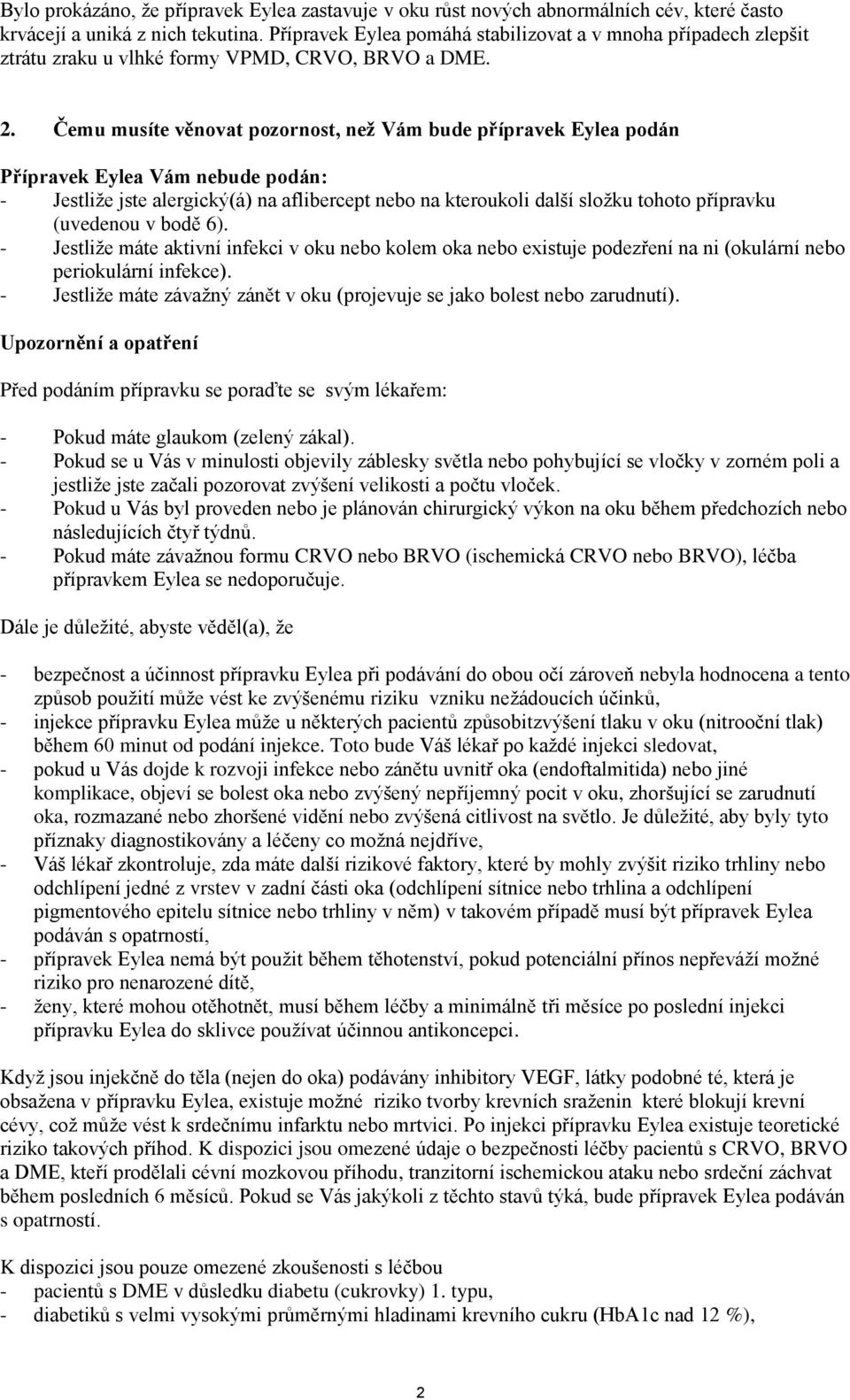 Čemu musíte věnovat pozornost, než Vám bude přípravek Eylea podán Přípravek Eylea Vám nebude podán: - Jestliže jste alergický(á) na aflibercept nebo na kteroukoli další složku tohoto přípravku