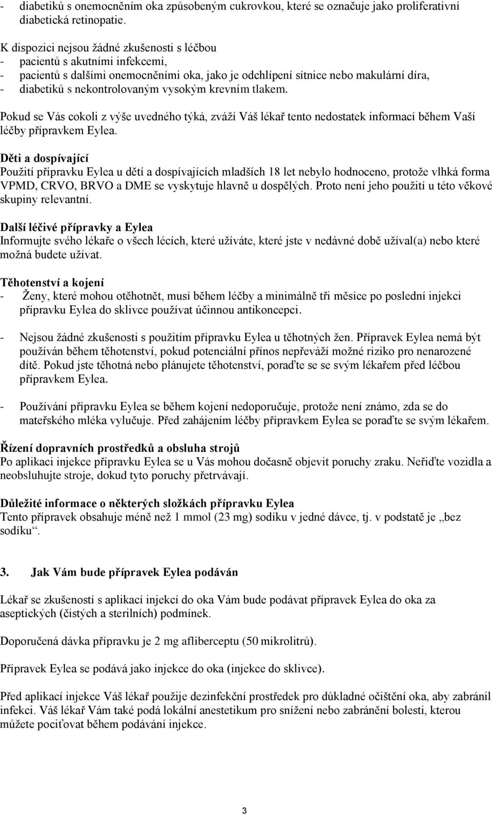 vysokým krevním tlakem. Pokud se Vás cokoli z výše uvedného týká, zváží Váš lékař tento nedostatek informací během Vaší léčby přípravkem Eylea.