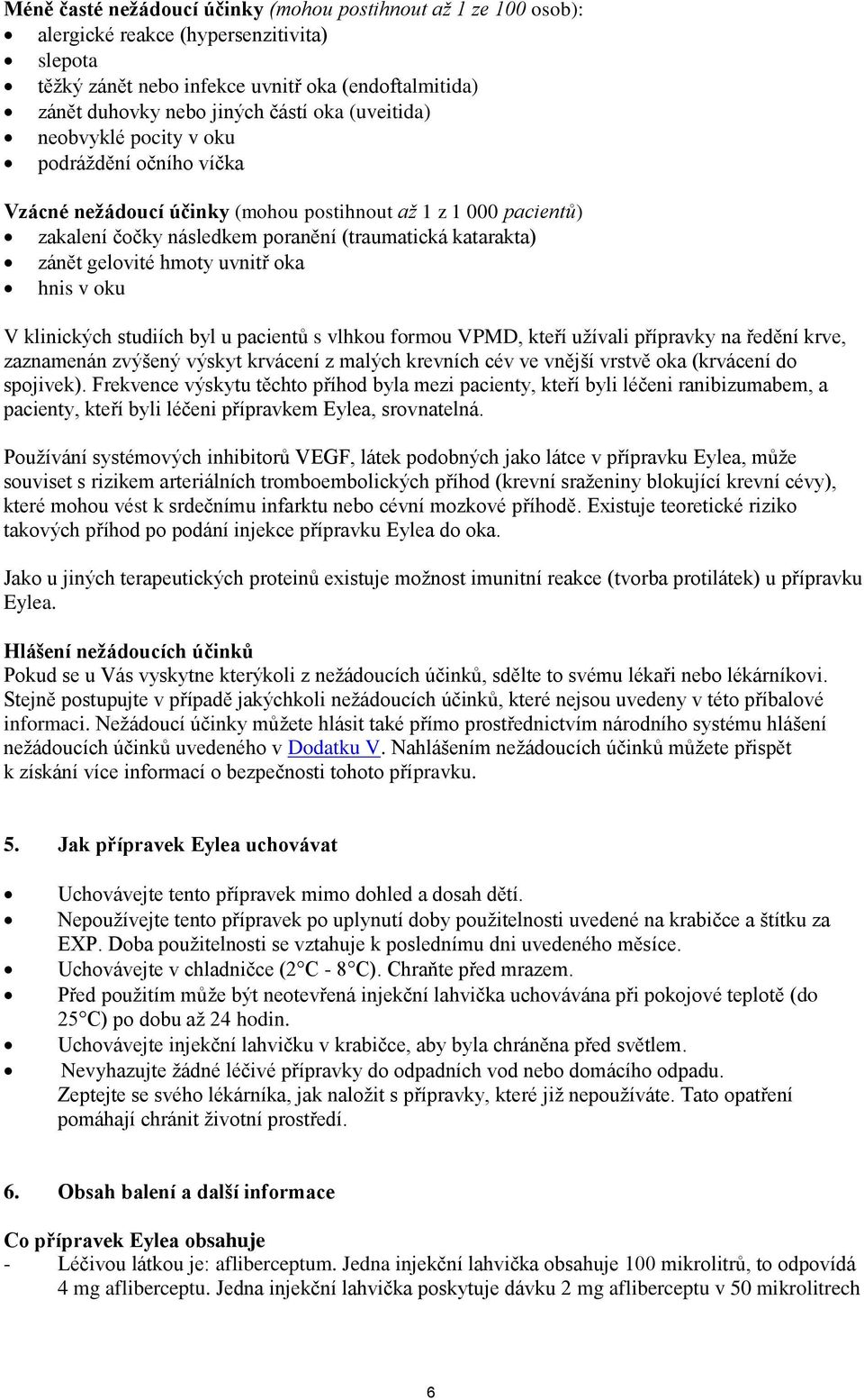 hmoty uvnitř oka hnis v oku V klinických studiích byl u pacientů s vlhkou formou VPMD, kteří užívali přípravky na ředění krve, zaznamenán zvýšený výskyt krvácení z malých krevních cév ve vnější