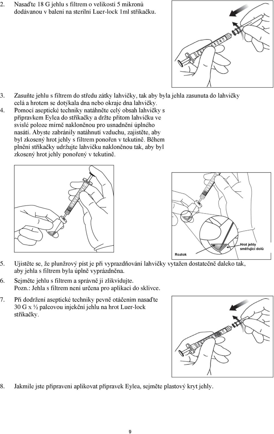 Pomocí aseptické techniky natáhněte celý obsah lahvičky s přípravkem Eylea do stříkačky a držte přitom lahvičku ve svislé poloze mírně nakloněnou pro usnadnění úplného nasátí.