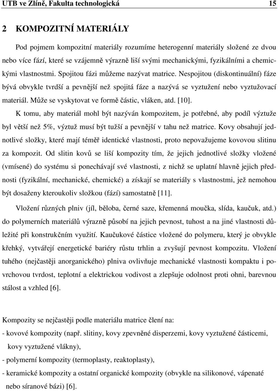 Nespojitou (diskontinuální) fáze bývá obvykle tvrdší a pevnější než spojitá fáze a nazývá se vyztužení nebo vyztužovací materiál. Může se vyskytovat ve formě částic, vláken, atd. [10].