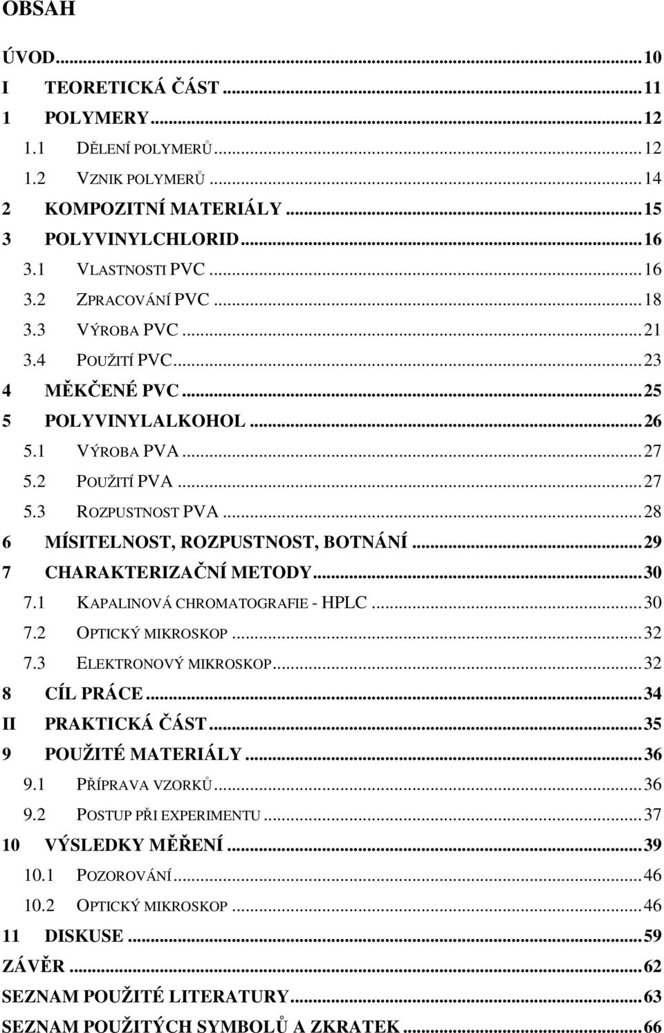 ..29 7 CHARAKTERIZAČNÍ METODY...30 7.1 KAPALINOVÁ CHROMATOGRAFIE - HPLC...30 7.2 OPTICKÝ MIKROSKOP...32 7.3 ELEKTRONOVÝ MIKROSKOP...32 8 CÍL PRÁCE...34 II PRAKTICKÁ ČÁST...35 9 POUŽITÉ MATERIÁLY...36 9.