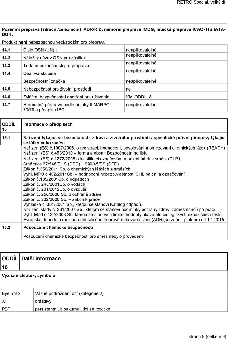 6 Zvláštní bezpečnostní opatření pro uživatele Viz. 8 14.7 Hromadná přeprava podle přílohy II MARPOL 73/78 a předpisu IBC 15 Informace o předpisech 15.