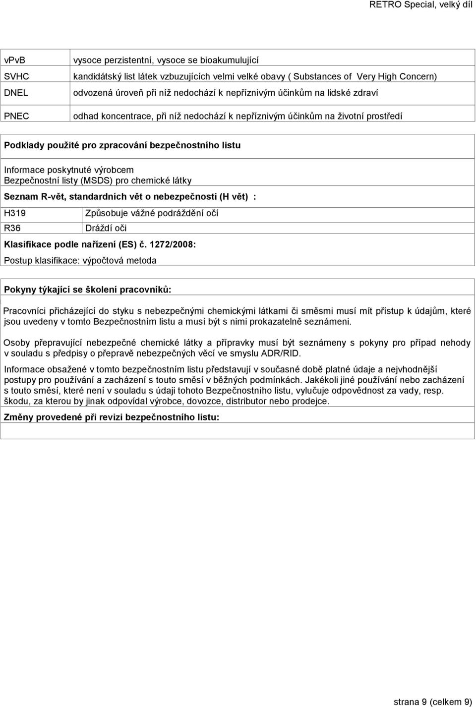 Bezpečnostní listy (MSDS) pro chemické látky Seznam R-vět, standardních vět o nebezpečnosti (H vět) : H319 R36 Způsobuje vážné podráždění očí Dráždí oči Klasifikace podle nařízení (ES) č.