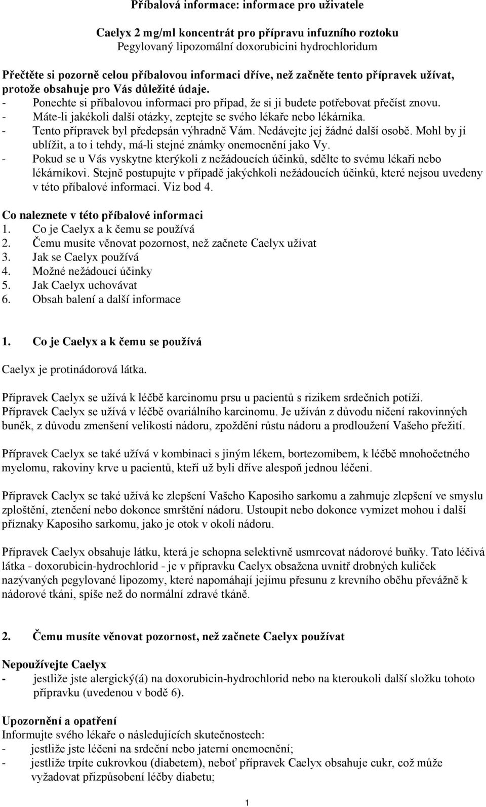 - Máte-li jakékoli další otázky, zeptejte se svého lékaře nebo lékárníka. - Tento přípravek byl předepsán výhradně Vám. Nedávejte jej žádné další osobě.