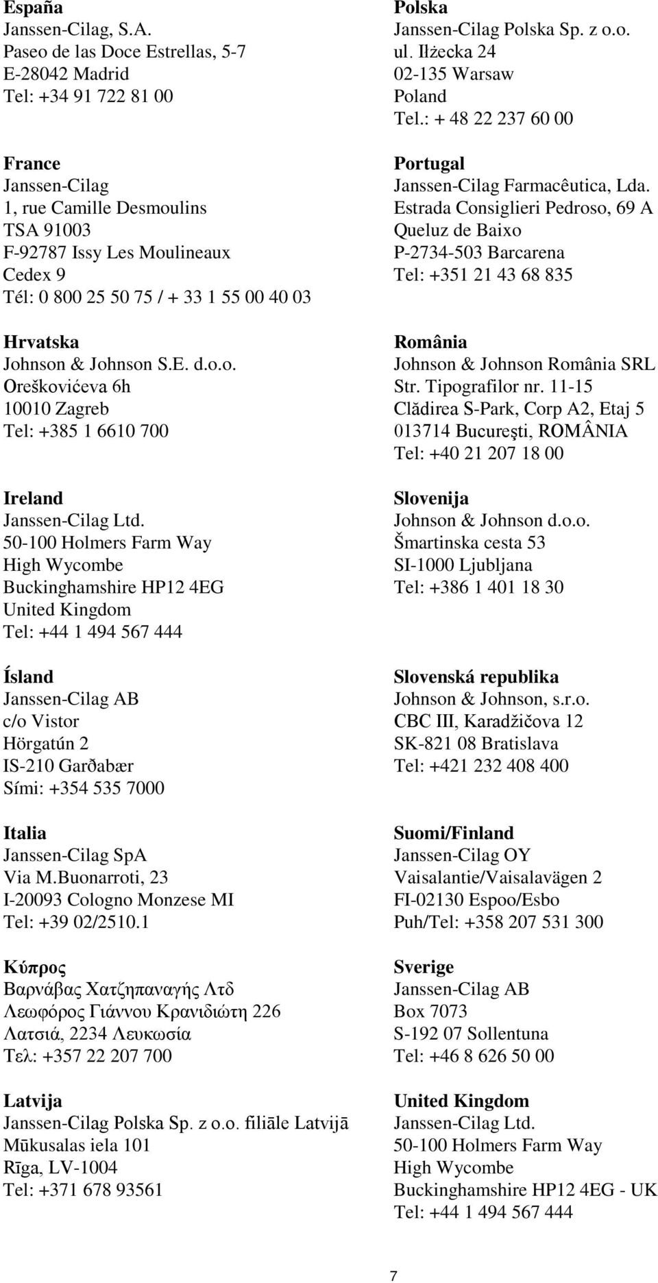 40 03 Hrvatska Johnson & Johnson S.E. d.o.o. Oreškovićeva 6h 10010 Zagreb Tel: +385 1 6610 700 Ireland Janssen-Cilag Ltd.