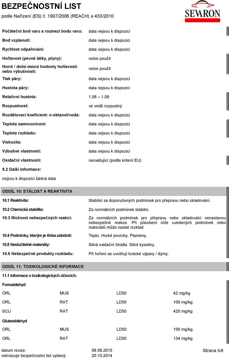 vodě rozpustný neoxidující (podle kriterií EU) 9.2 Další informace: nejsou k dispozici žádná data ODDÍL 10: STÁLOST A REAKTIVITA 10.