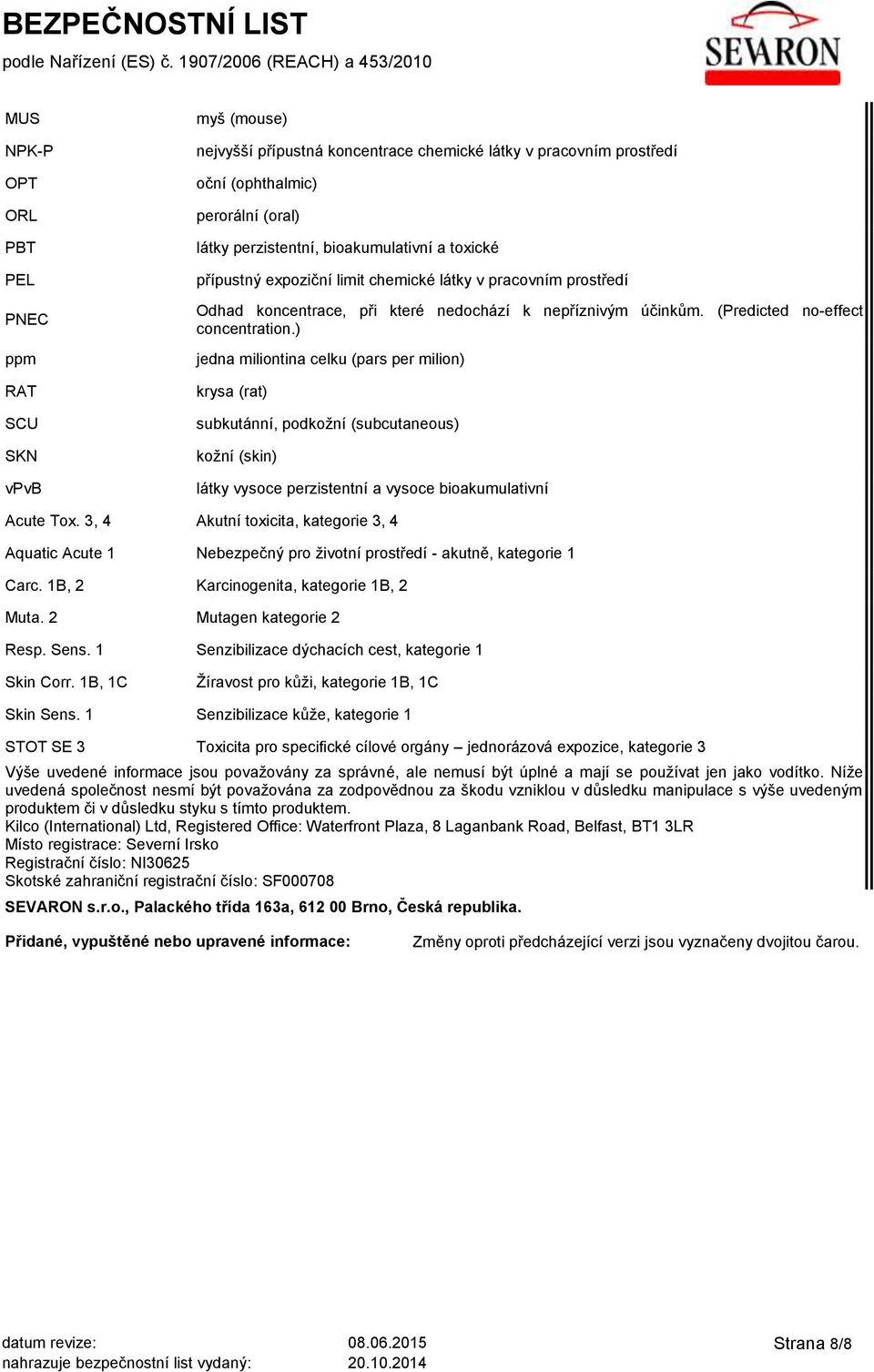 ) jedna miliontina celku (pars per milion) krysa (rat) subkutánní, podkožní (subcutaneous) kožní (skin) látky vysoce perzistentní a vysoce bioakumulativní Acute Tox.