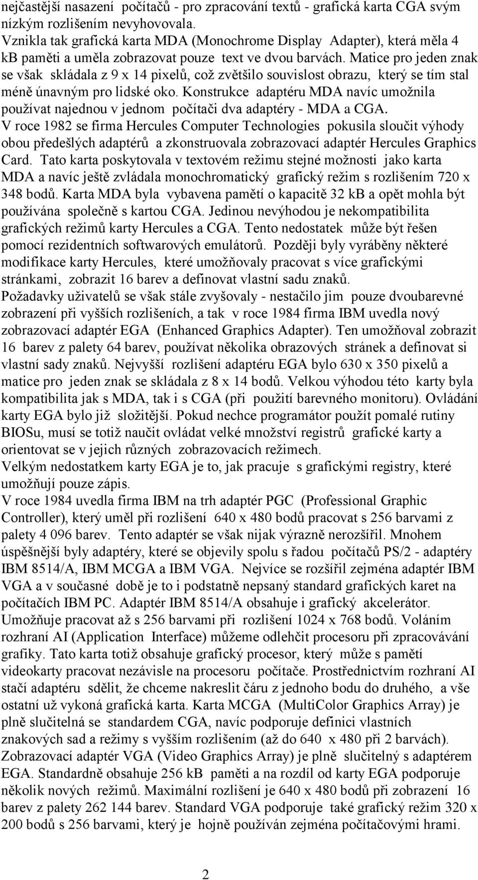 Matice pro jeden znak se však skládala z 9 x 14 pixelů, což zvětšilo souvislost obrazu, který se tím stal méně únavným pro lidské oko.