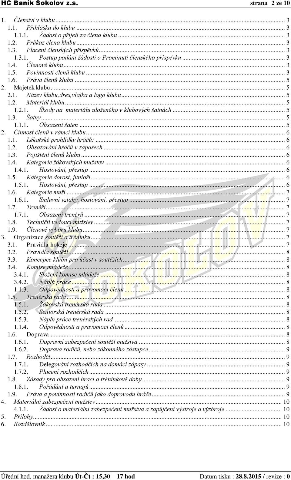 .. 5 1.2. Materiál klubu... 5 1.2.1. Škody na materiálu uloženého v klubových šatnách... 5 1.3. Šatny... 5 1.1.1. Obsazení šaten... 5 2. Činnost členů v rámci klubu... 6 1.1. Lékařské prohlídky hráčů:.