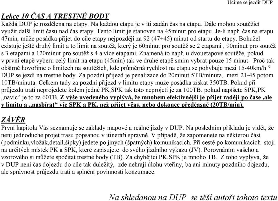 Bohužel existuje ještě druhý limit a to limit na soutěž, který je 60minut pro soutěž se 2 etapami, 90minut pro soutěž s 3 etapami a 120minut pro soutěž s 4 a více etapami. Znamená to např.