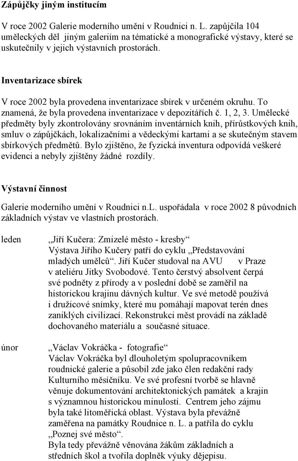 Inventarizace sbírek V roce 2002 byla provedena inventarizace sbírek v určeném okruhu. To znamená, že byla provedena inventarizace v depozitářích č. 1, 2, 3.