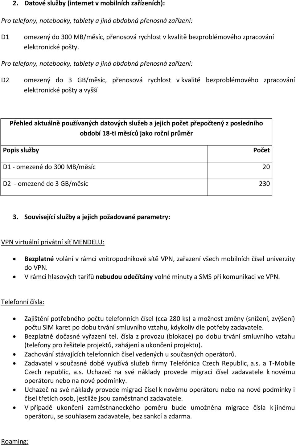 Pro telefony, notebooky, tablety a jiná obdobná přenosná zařízení: D2 omezený do 3 GB/měsíc, přenosová rychlost v kvalitě bezproblémového zpracování elektronické pošty a vyšší Přehled aktuálně