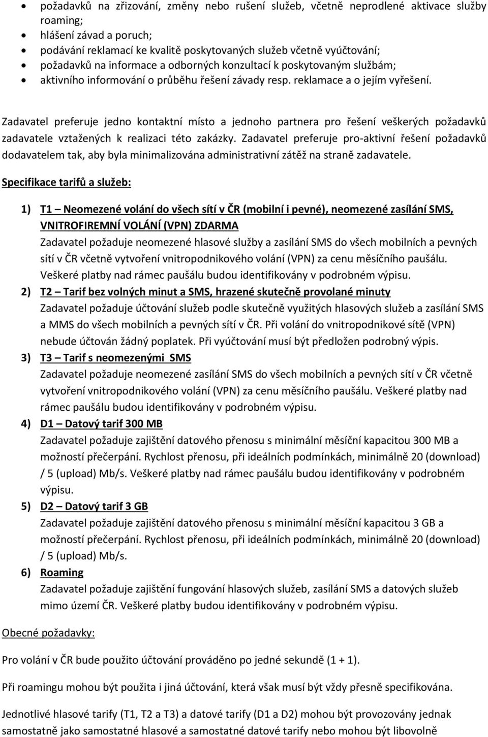 Zadavatel preferuje jedno kontaktní místo a jednoho partnera pro řešení veškerých požadavků zadavatele vztažených k realizaci této zakázky.