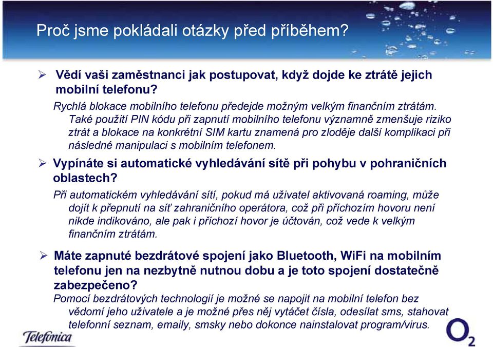 Také použití PIN kódu při zapnutí mobilního telefonu významně zmenšuje riziko ztrát a blokace na konkrétní SIM kartu znamená pro zloděje další komplikaci při následné manipulaci s mobilním telefonem.