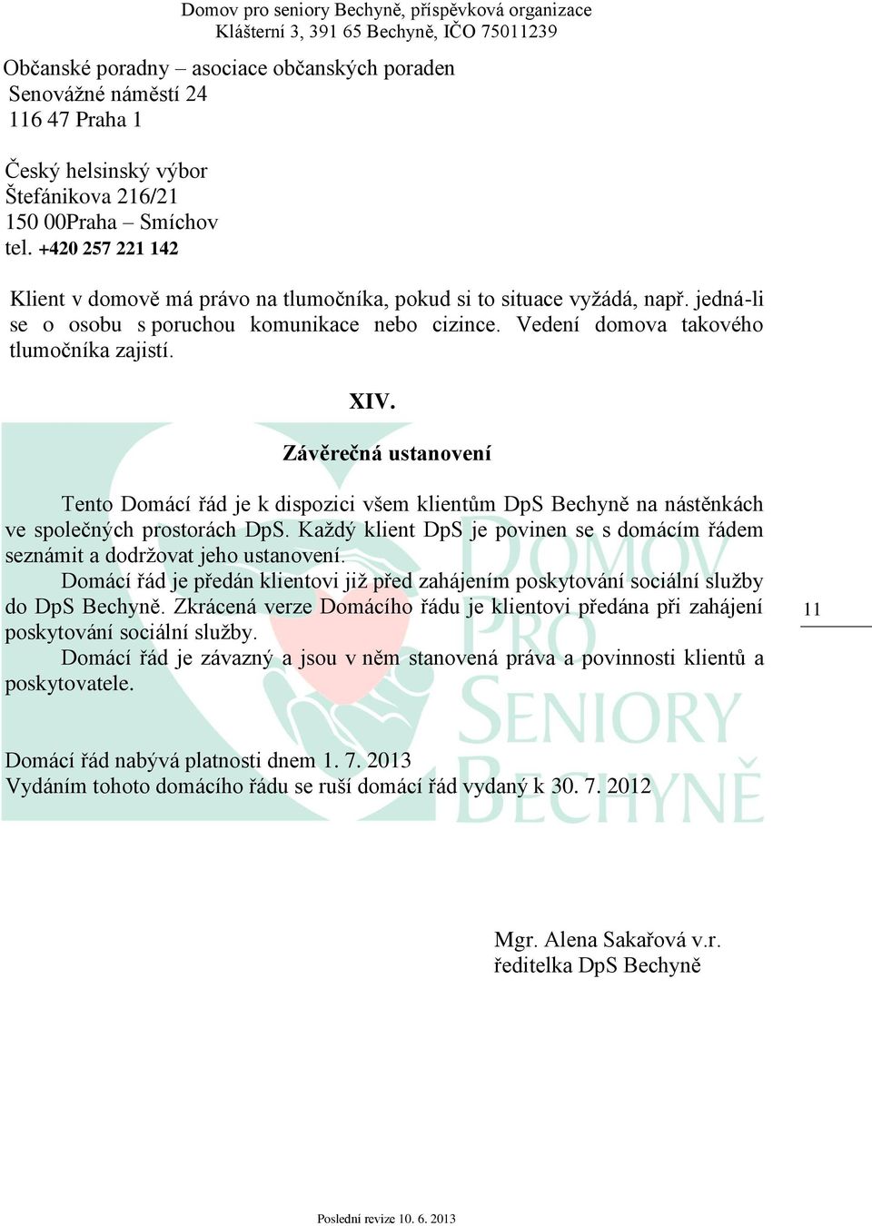 Závěrečná ustanovení Tento Domácí řád je k dispozici všem klientům DpS Bechyně na nástěnkách ve společných prostorách DpS.