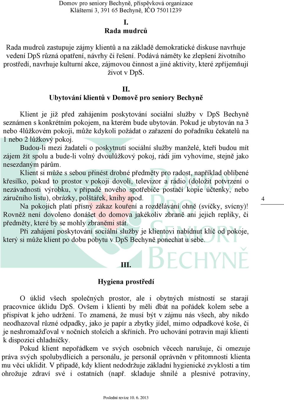 Ubytování klientů v Domově pro seniory Bechyně Klient je již před zahájením poskytování sociální služby v DpS Bechyně seznámen s konkrétním pokojem, na kterém bude ubytován.