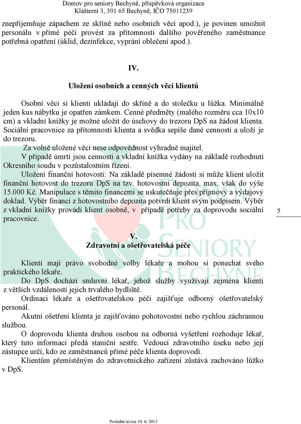 Uložení osobních a cenných věcí klientů Osobní věci si klienti ukládají do skříně a do stolečku u lůžka. Minimálně jeden kus nábytku je opatřen zámkem.