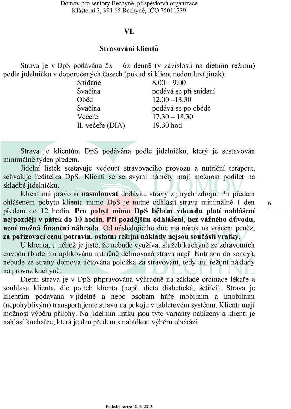 30 hod Strava je klientům DpS podávána podle jídelníčku, který je sestavován minimálně týden předem. Jídelní lístek sestavuje vedoucí stravovacího provozu a nutriční terapeut, schvaluje ředitelka DpS.