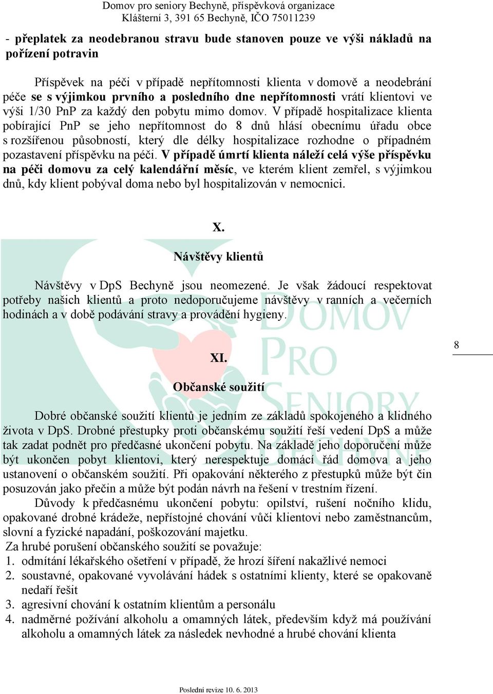 V případě hospitalizace klienta pobírající PnP se jeho nepřítomnost do 8 dnů hlásí obecnímu úřadu obce s rozšířenou působností, který dle délky hospitalizace rozhodne o případném pozastavení