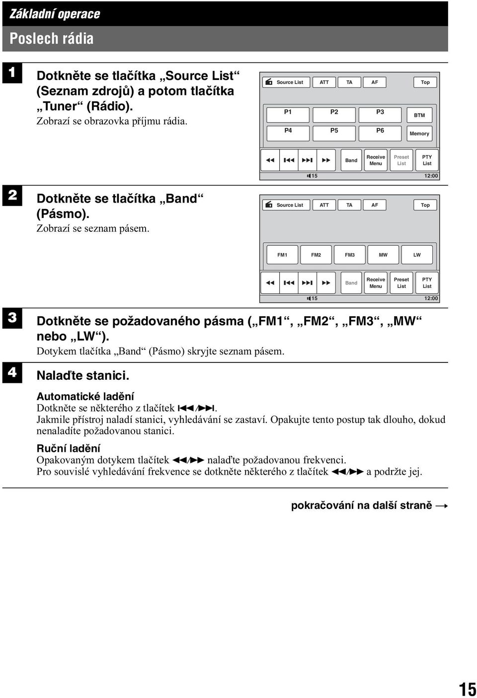 Source List ATT TA AF Top FM1 FM2 FM3 MW LW Band Receive Menu Preset List PTY List 15 12:00 3 Dotkněte se požadovaného pásma ( FM1, FM2, FM3, MW nebo LW ).