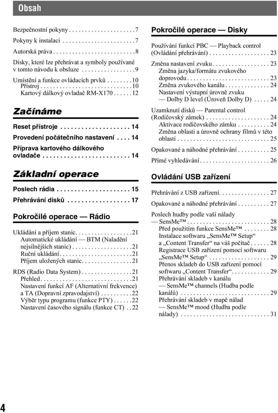 ................... 14 Provedení počátečního nastavení.... 14 Příprava kartového dálkového ovladače......................... 14 Základní operace Poslech rádia..................... 15 Přehrávání disků.