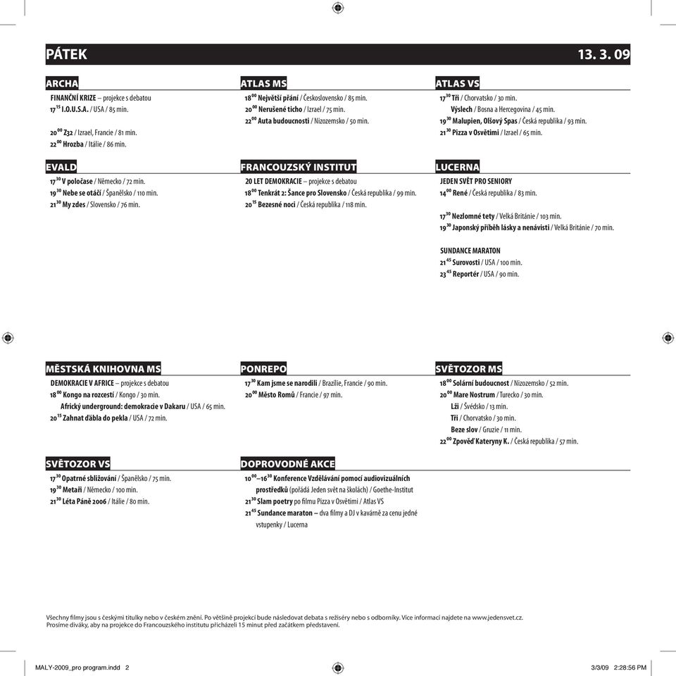 21 30 My zdes / Slovensko / 76 min. 20 LET DEMOKRACIE projekce s debatou 18 00 Tenkrát 2: Šance pro Slovensko / Česká republika / 99 min. 20 15 Bezesné noci / Česká republika / 118 min.