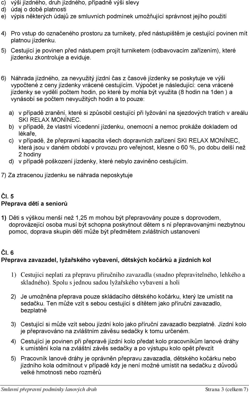 6) Náhrada jízdného, za nevyužitý jízdní čas z časové jízdenky se poskytuje ve výši vypočtené z ceny jízdenky vrácené cestujícím.